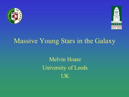 Massive Young Stars in the Galaxy Melvin Hoare University of Leeds UK.