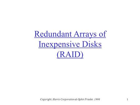 Copyright, Harris Corporation & Ophir Frieder, 19981 Redundant Arrays of Inexpensive Disks (RAID)
