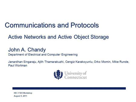 HEC FSIO Workshop August 9, 2011 Communications and Protocols Active Networks and Active Object Storage John A. Chandy Department of Electrical and Computer.