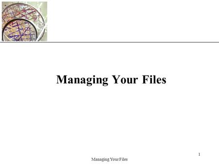 XP Managing Your Files 1. XP Managing Your Files 2 Objectives Develop file management strategies Explore files and folders Create, name, copy, move, and.