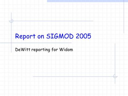 Report on SIGMOD 2005 DeWitt reporting for Widom.