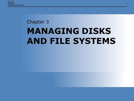 11 MANAGING DISKS AND FILE SYSTEMS Chapter 3. Chapter 3: Managing Disks and File Systems2 OVERVIEW Monitor and configure disks Monitor, configure, and.