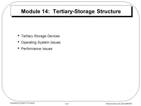 Silberschatz and Galvin 1999 14.1 Operating System Concepts Module 14: Tertiary-Storage Structure Tertiary Storage Devices Operating System Issues Performance.