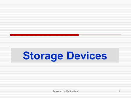 Storage Devices Powered by DeSiaMore1. Contents Storage Primary Secondary Access Method Floppy disk Hard disk Optical disks Magnetic media Powered by.
