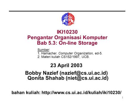 1 IKI10230 Pengantar Organisasi Komputer Bab 5.3: On-line Storage 23 April 2003 Bobby Nazief Qonita Shahab bahan.