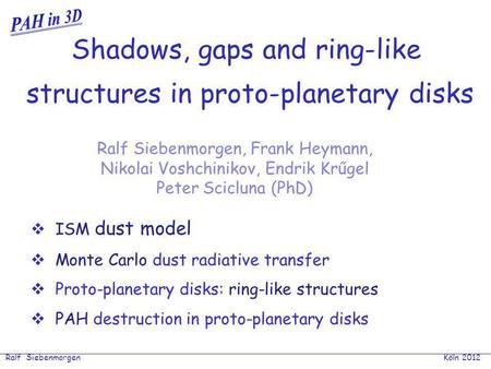 Ralf Siebenmorgen Köln 2012 ISM dust model Monte Carlo dust radiative transfer Proto-planetary disks: ring-like structures PAH destruction in proto-planetary.