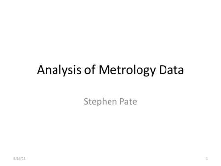 Analysis of Metrology Data Stephen Pate 8/16/111.