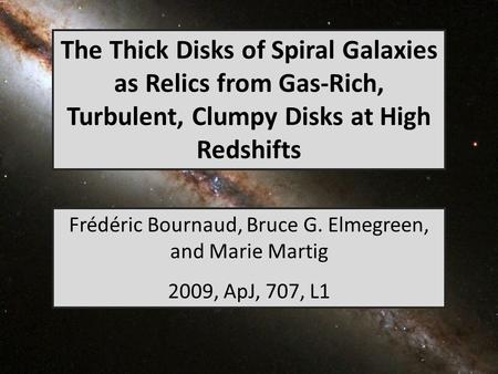 The Thick Disks of Spiral Galaxies as Relics from Gas-Rich, Turbulent, Clumpy Disks at High Redshifts Frédéric Bournaud, Bruce G. Elmegreen, and Marie.
