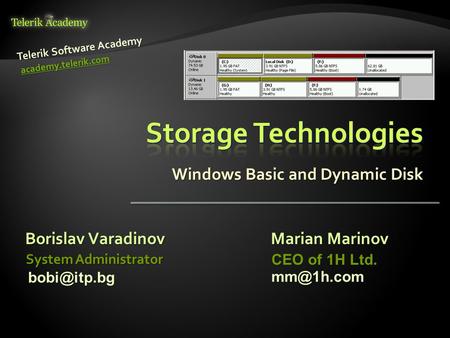 Windows Basic and Dynamic Disk Borislav Varadinov Telerik Software Academy academy.telerik.com System Administrator Marian Marinov CEO of 1H Ltd.