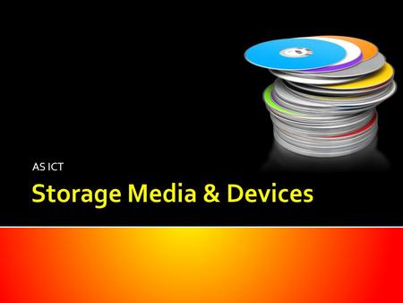AS ICT. Identify suitable uses of common storage media understand the types of access and access speeds required for each use (e.g. serial/sequential,