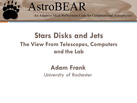 Stars Disks and Jets The View From Telescopes, Computers and the Lab Adam Frank University of Rochester.