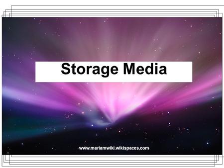 Www.mariamwiki.wikispaces.com Storage Media. Objectives You will be able to: –Mention the most common types of storage media Magnetic Storage Optical.