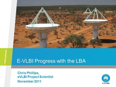E-VLBI Progress with the LBA Chris Phillips, eVLBI Project Scientist November 2011.