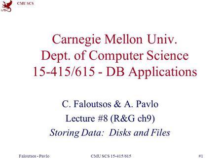 CMU SCS Faloutsos - PavloCMU SCS 15-415/615#1 Carnegie Mellon Univ. Dept. of Computer Science 15-415/615 - DB Applications C. Faloutsos & A. Pavlo Lecture.