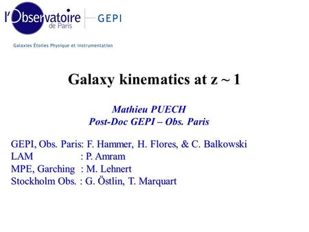 GEPI, Obs. Paris: F. Hammer, H. Flores, & C. Balkowski LAM : P. Amram MPE, Garching : M. Lehnert Stockholm Obs. : G. Östlin, T. Marquart Galaxy kinematics.