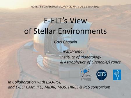 E-ELTs View of Stellar Environments Gaël Chauvin - IPAG/CNRS - Institute of Planetology & Astrophysics of Grenoble/France In Collaboration with ESO-PST,