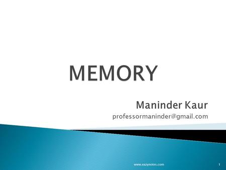 Maninder Kaur professormaninder@gmail.com MEMORY Maninder Kaur professormaninder@gmail.com www.eazynotes.com.
