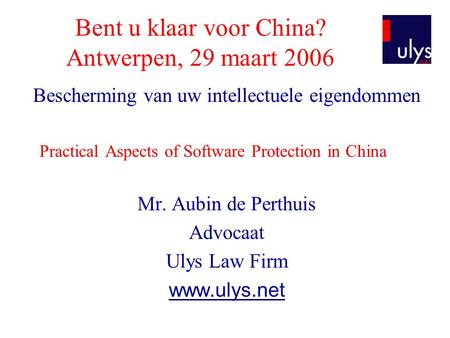 Bent u klaar voor China? Antwerpen, 29 maart 2006 Bescherming van uw intellectuele eigendommen Practical Aspects of Software Protection in China Mr. Aubin.