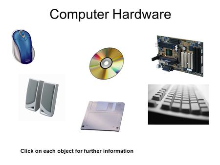 Computer Hardware Click on each object for further information.