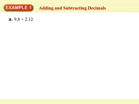 EXAMPLE 1 Adding and Subtracting Decimals a. 9.8 + 2.12.