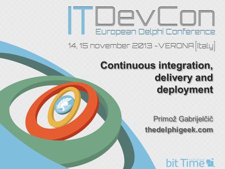 Continuous integration, delivery and deployment Primož Gabrijelčič thedelphigeek.com Primož Gabrijelčič thedelphigeek.com.