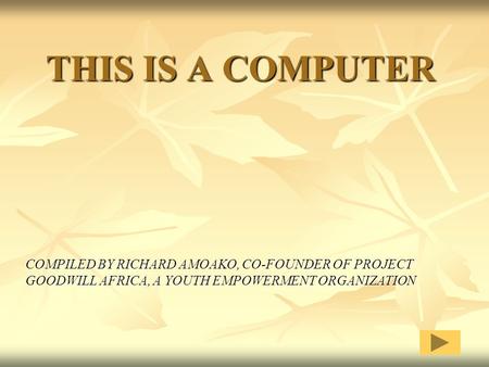 THIS IS A COMPUTER COMPILED BY RICHARD AMOAKO, CO-FOUNDER OF PROJECT GOODWILL AFRICA, A YOUTH EMPOWERMENT ORGANIZATION.