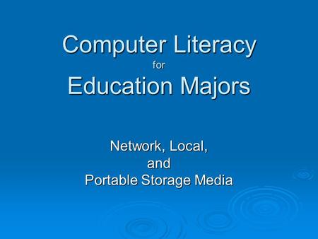 Network, Local, and Portable Storage Media Computer Literacy for Education Majors.