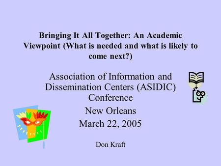 Bringing It All Together: An Academic Viewpoint (What is needed and what is likely to come next?) Association of Information and Dissemination Centers.