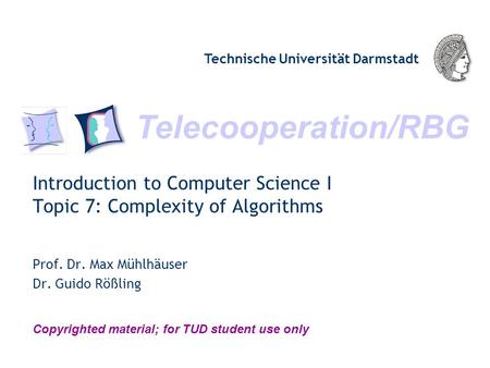 Telecooperation/RBG Technische Universität Darmstadt Copyrighted material; for TUD student use only Introduction to Computer Science I Topic 7: Complexity.