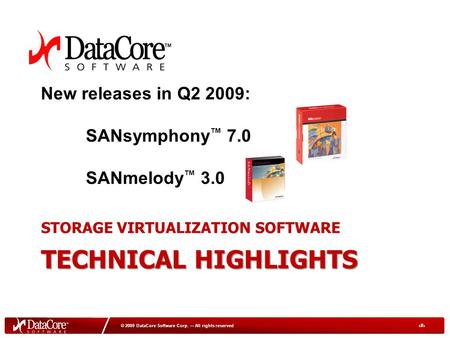 1 © 2009 DataCore Software Corp. All rights reserved TECHNICAL HIGHLIGHTS STORAGE VIRTUALIZATION SOFTWARE TECHNICAL HIGHLIGHTS New releases in Q2 2009: