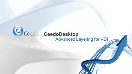 CeedoDesktop Advanced Layering for VDI. Cloud Computing Virtualization Solutions VDI New computing concepts and advanced technologies are making the impossible.