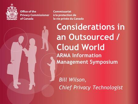 Considerations in an Outsourced / Cloud World ARMA Information Management Symposium Bill Wilson, Chief Privacy Technologist.
