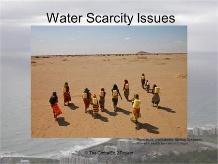 Water Scarcity Issues © The GlobalEd 2 Project