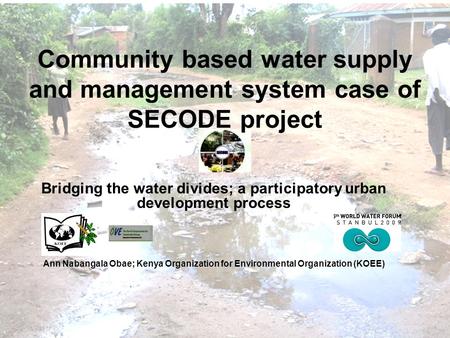 Community based water supply and management system case of SECODE project Bridging the water divides; a participatory urban development process Ann Nabangala.