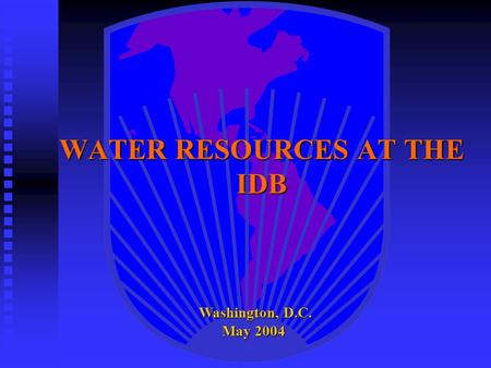 WATER RESOURCES AT THE IDB Washington, D.C. May 2004 Washington, D.C. May 2004.