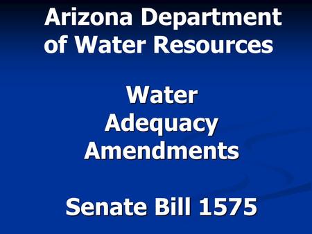 Arizona Department of Water Resources Water Adequacy Amendments Senate Bill 1575.