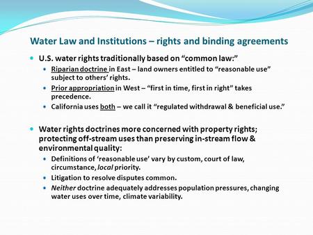 Water Law and Institutions – rights and binding agreements U.S. water rights traditionally based on common law: Riparian doctrine in East – land owners.