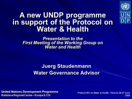 United Nations Development Programme Bratislava Regional Centre – Europe & CIS Protocol WG on Water & Health - Geneva 26-27 June 2008 A new UNDP programme.