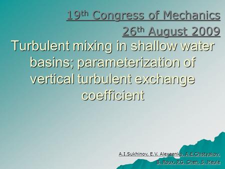 Turbulent mixing in shallow water basins; parameterization of vertical turbulent exchange coefficient 19 th Congress of Mechanics 26 th August 2009 A.I.Sukhinov,