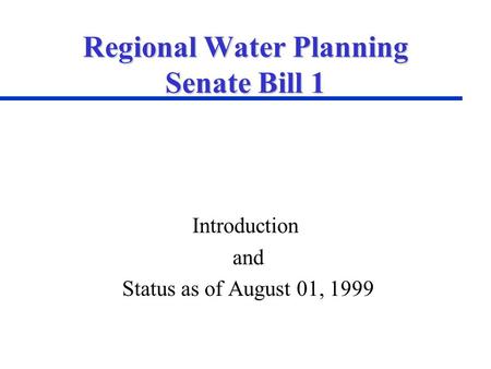 Regional Water Planning Senate Bill 1 Introduction and Status as of August 01, 1999.