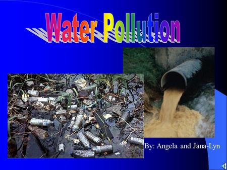 By: Angela and Jana-Lyn. Water pollution is is putting anything in lakes river streams or oceans, that doesnt belong there.