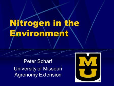 Nitrogen in the Environment Peter Scharf University of Missouri Agronomy Extension.