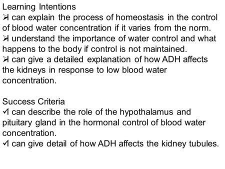Learning Intentions I can explain the process of homeostasis in the control of blood water concentration if it varies from the norm. I understand the importance.