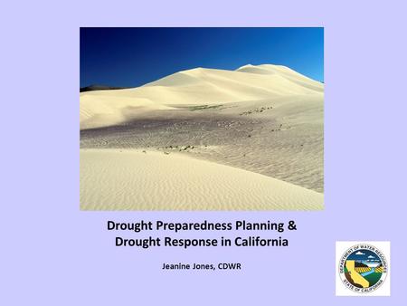 Drought Preparedness Planning & Drought Response in California Jeanine Jones, CDWR.