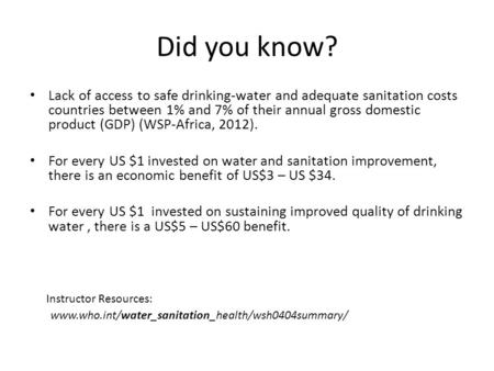Did you know? Lack of access to safe drinking-water and adequate sanitation costs countries between 1% and 7% of their annual gross domestic product (GDP)