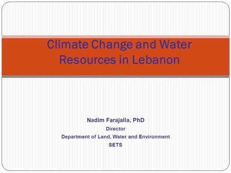 Climate Change and Water Resources in Lebanon Nadim Farajalla, PhD Director Department of Land, Water and Environment SETS.