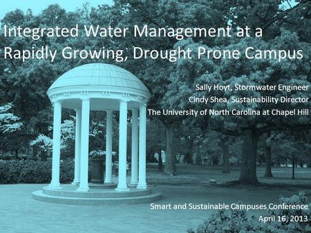 Integrated Water Management at a Rapidly Growing, Drought Prone Campus Sally Hoyt, Stormwater Engineer Cindy Shea, Sustainability Director The University.
