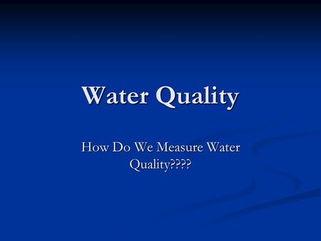 How Do We Measure Water Quality????