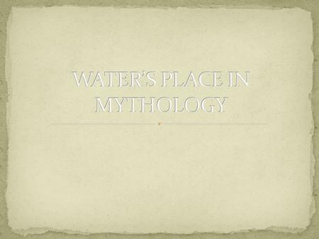 Water plays an important role in many legends and myths. There are mythological water beings and gods, stories of heroes that have something to do with.