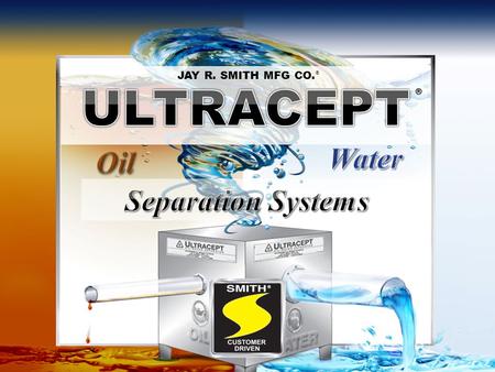ULTRACEPT JAY R. SMITH MFG CO. ® ® Water Oil Separation Systems ®